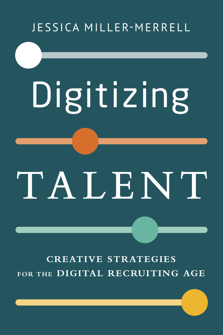 Digitizing Talent: Creative Strategies for the Digital Recruiting Age, by Jessica Miller-Merrell